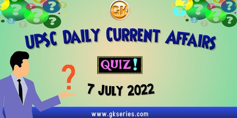 UPSC Daily Current Affairs Quiz: 7 July 2022