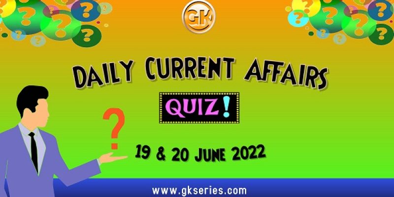 Daily Quiz on Current Affairs by Gkseries – 19 & 20 June 2022