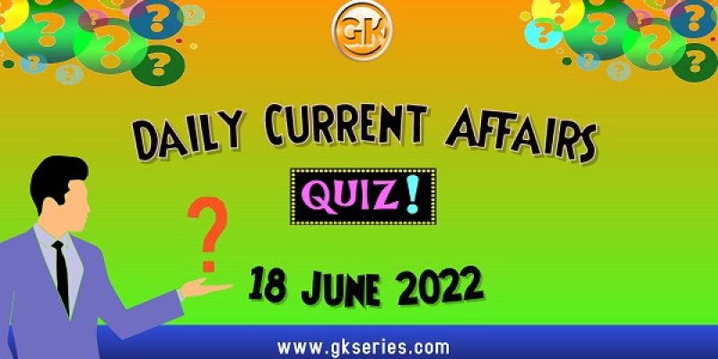 Daily Quiz on Current Affairs by Gkseries – 18 June 2022
