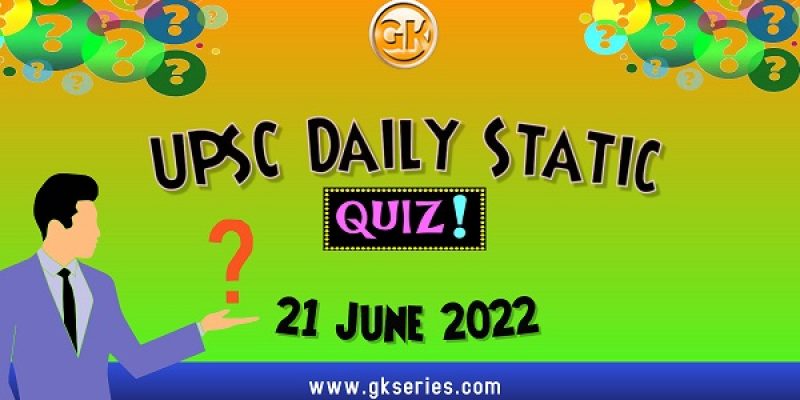 UPSC Daily Static Quiz – 21 June 2022