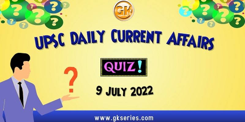 UPSC Daily Current Affairs Quiz: 9 July 2022