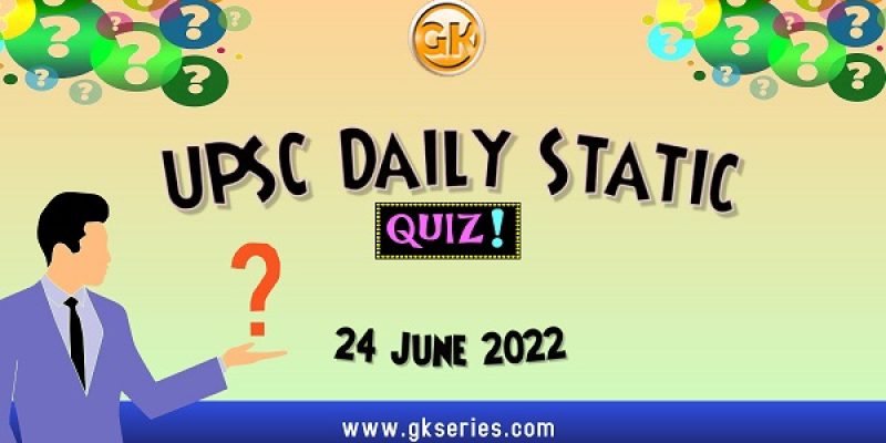 UPSC Daily Static Quiz – 24 June 2022