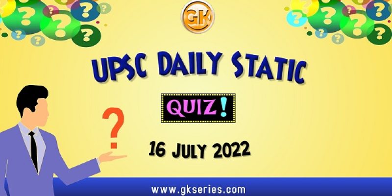 UPSC Daily Static Quiz: 16 July 2022
