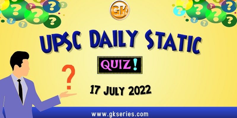 UPSC Daily Static Quiz: 17 July 2022