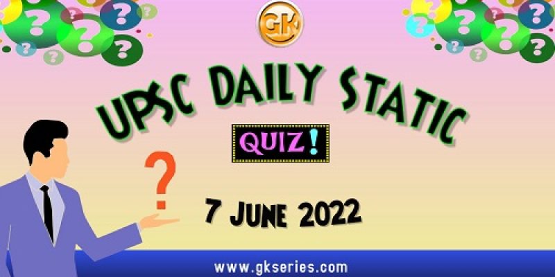 UPSC Daily Static Quiz – 7 June 2022