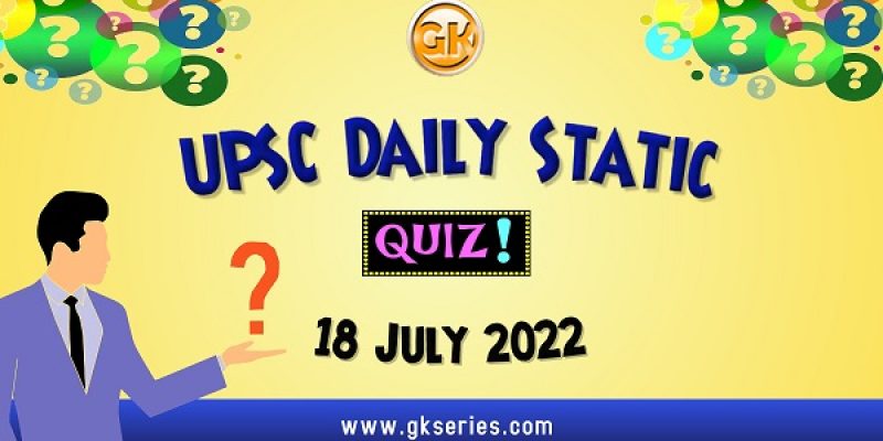 UPSC Daily Static Quiz: 18 July 2022