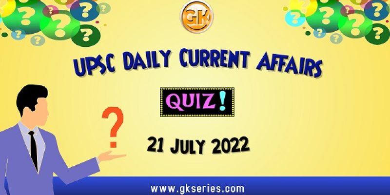 UPSC Daily Current Affairs Quiz: 21 July 2022