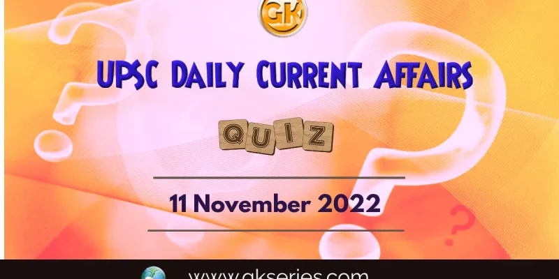 UPSC Daily Current Affairs Quiz: 11th November 2022
