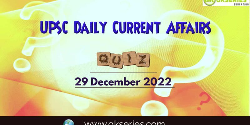 UPSC Daily Current Affairs Quiz: 29 December 2022