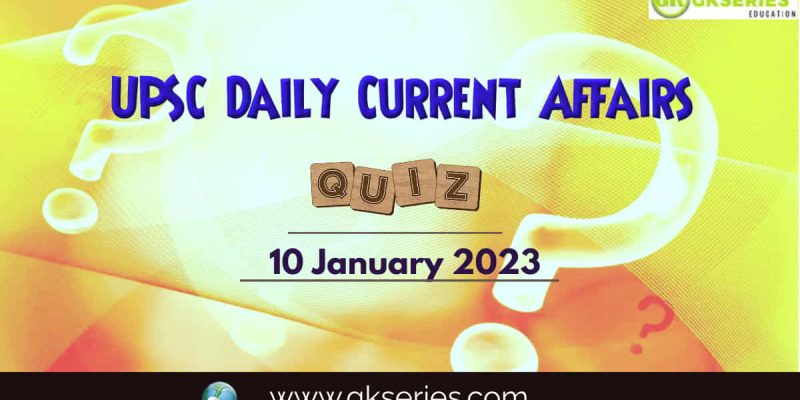 UPSC Daily Current Affairs Quiz: 10 January 2023