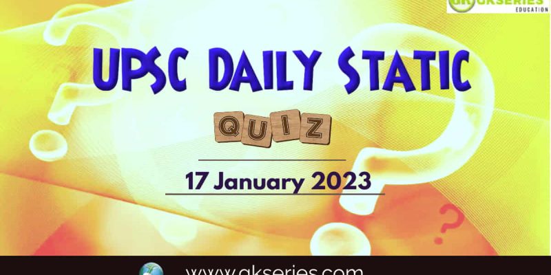 UPSC Daily Static Quiz: 17 January 2023
