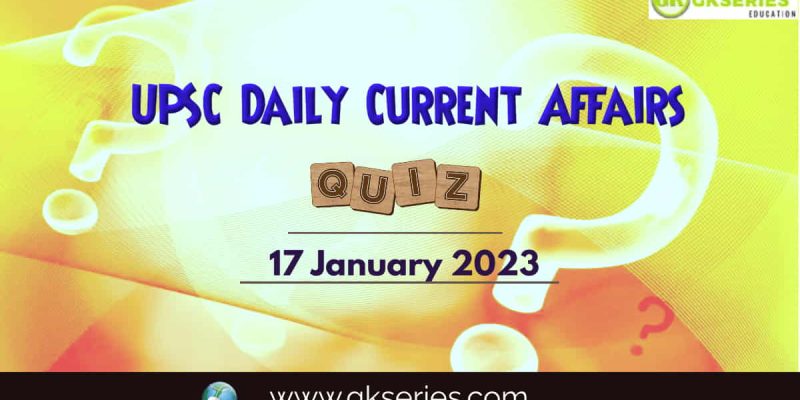 UPSC Daily Current Affairs Quiz: 17 January 2023