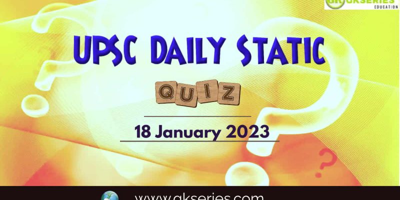 UPSC Daily Static Quiz: 18 January 2023