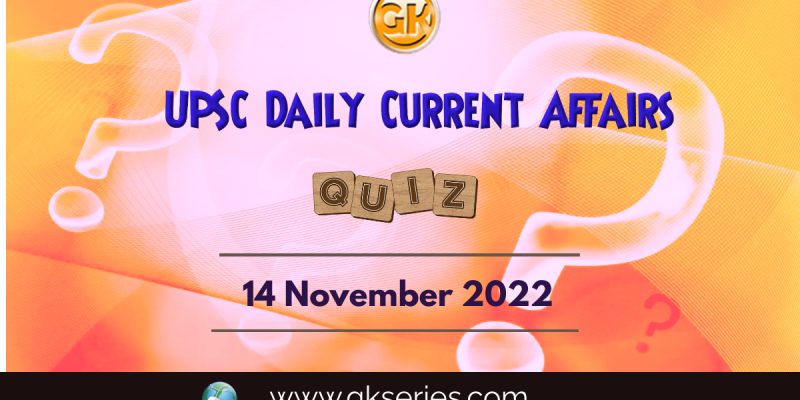 UPSC Daily Current Affairs Quiz: 14th November 2022