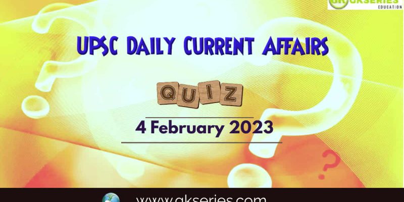 UPSC Daily Current Affairs Quiz: 4 February 2023