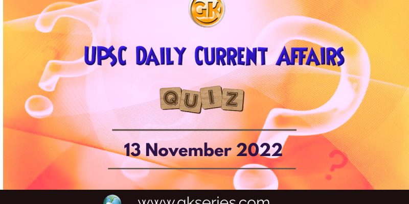 UPSC Daily Current Affairs Quiz: 13th November 2022
