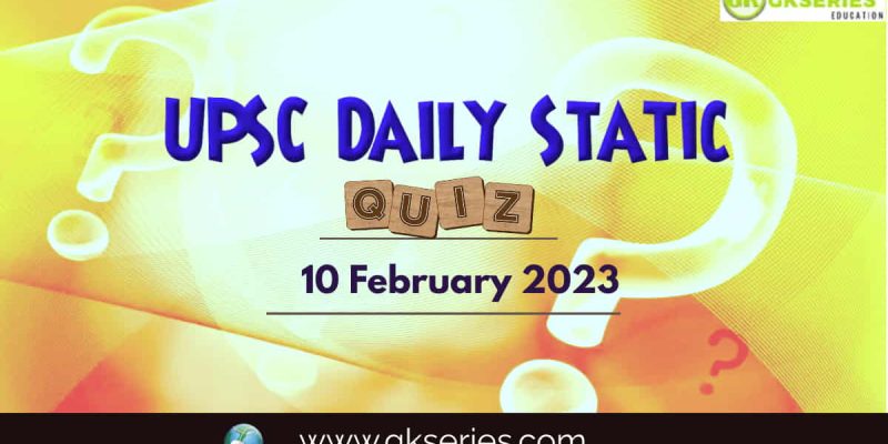 UPSC Daily Static Quiz: 10 February 2023