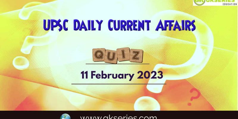UPSC Daily Current Affairs Quiz: 11 February 2023