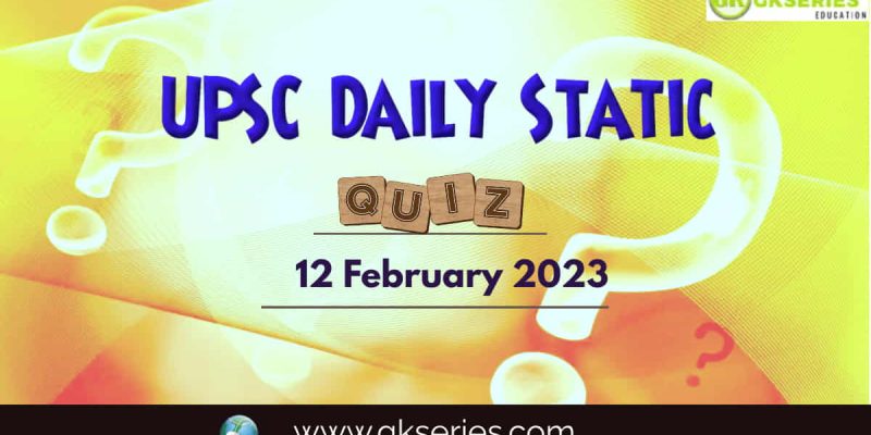 UPSC Daily Static Quiz: 12 February 2023
