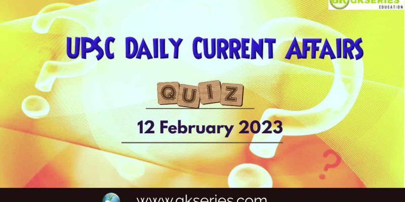 UPSC Daily Current Affairs Quiz: 12 February 2023