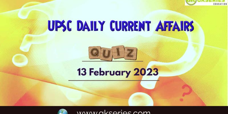 UPSC Daily Current Affairs Quiz: 13 February 2023