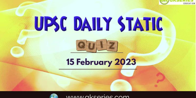 UPSC Daily Static Quiz: 15 February 2023