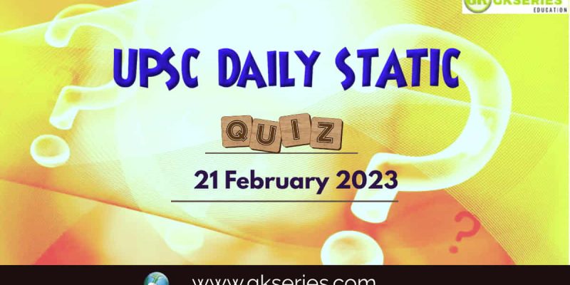 UPSC Daily Static Quiz: 21 February 2023