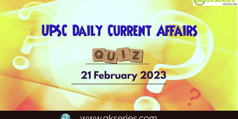 UPSC Daily Current Affairs Quiz: 21 February 2023