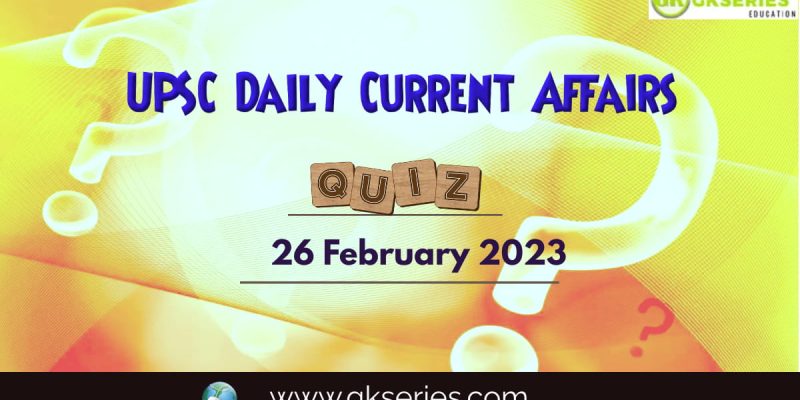 UPSC Daily Current Affairs Quiz: 26 February 2023