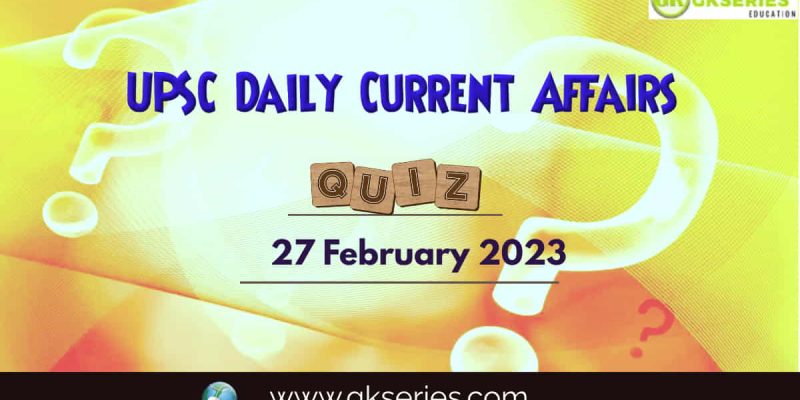 UPSC Daily Current Affairs Quiz: 27 February 2023