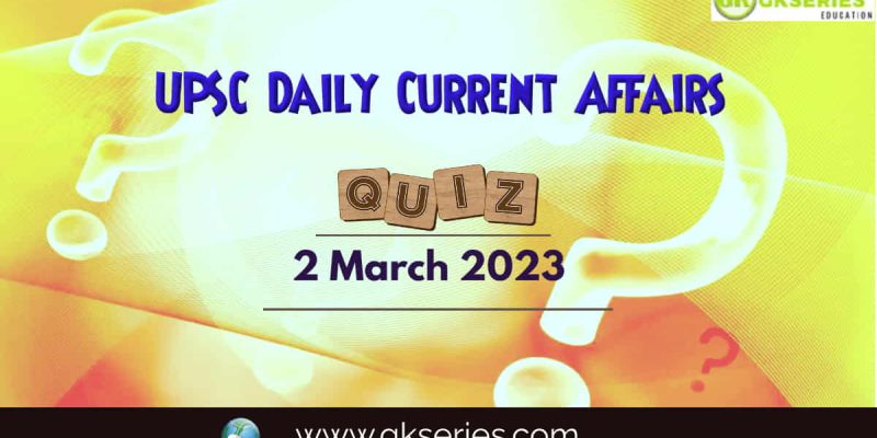 UPSC Daily Current Affairs Quiz: 2 March 2023
