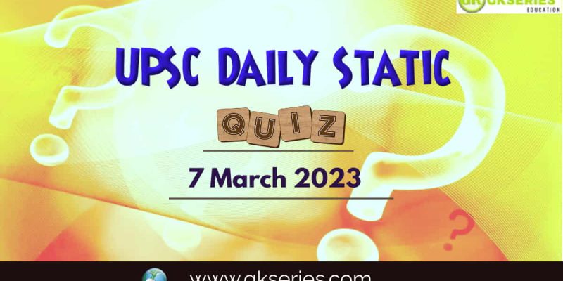 UPSC Daily Static Quiz: 7 March 2023