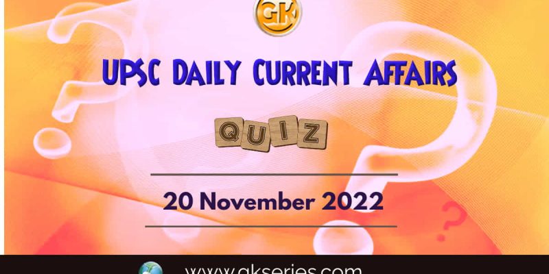 UPSC Daily Current Affairs Quiz: 20 November 2022
