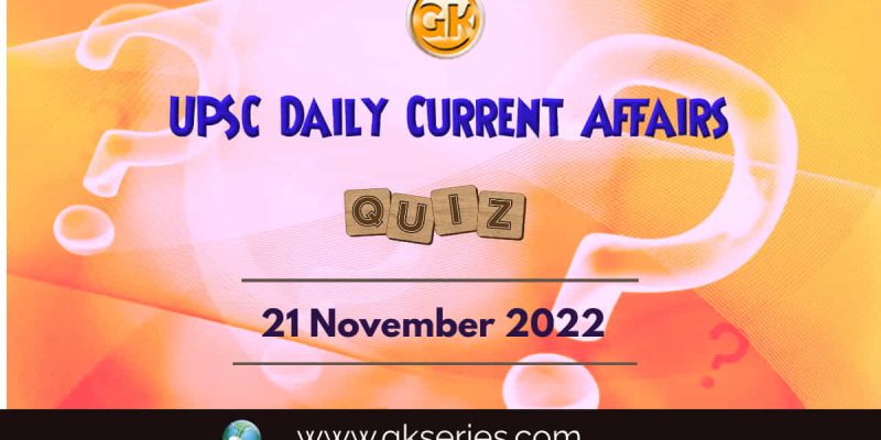UPSC Daily Current Affairs Quiz: 21 November 2022