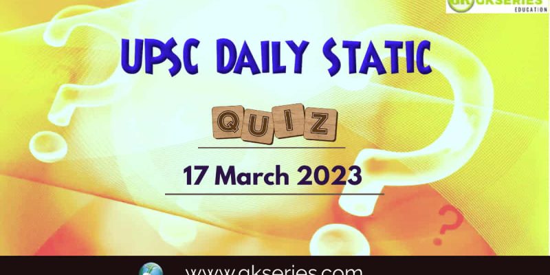 UPSC Daily Static Quiz: 17 March 2023