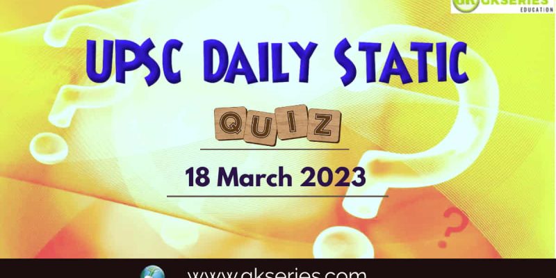 UPSC Daily Static Quiz: 18 March 2023