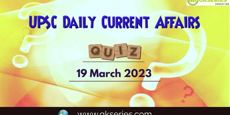 UPSC Daily Current Affairs Quiz: 19 March 2023