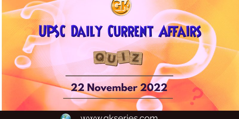 UPSC Daily Current Affairs Quiz: 22 November 2022