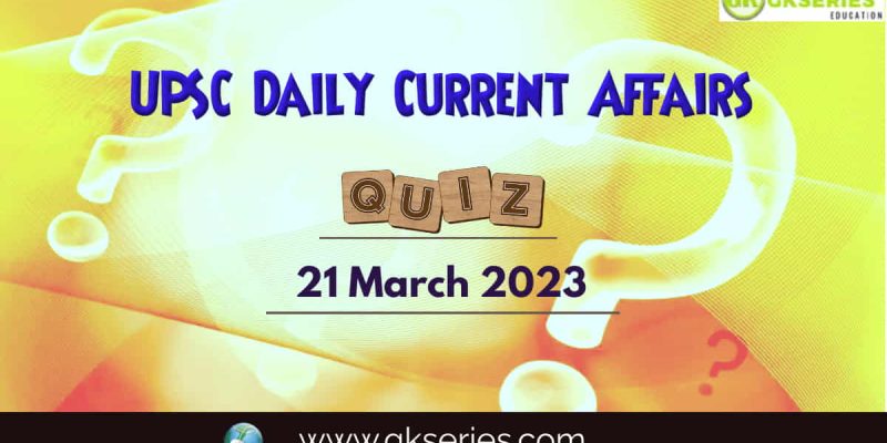 UPSC Daily Current Affairs Quiz: 21 March 2023