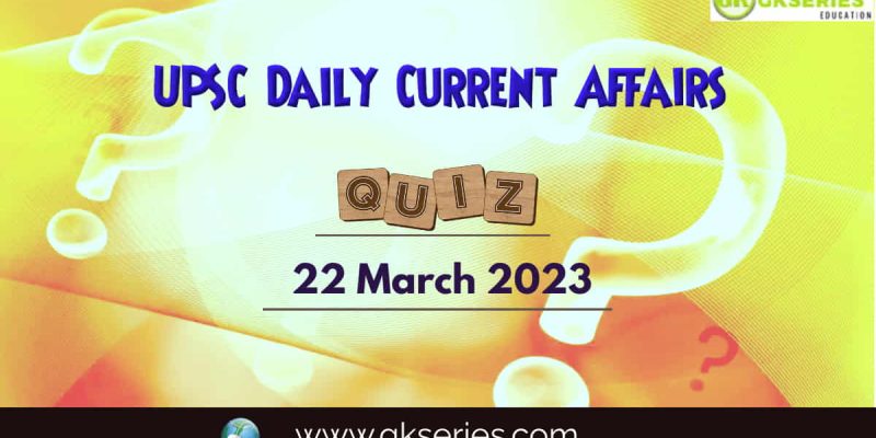 UPSC Daily Current Affairs Quiz: 22 March 2023