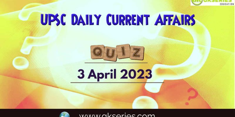 UPSC Daily Current Affairs Quiz: 3 April 2023