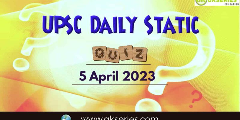 UPSC Daily Static Quiz: 5 April 2023