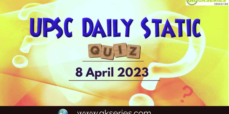 UPSC Daily Static Quiz: 8 April 2023