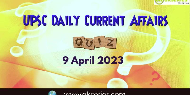 UPSC Daily Current Affairs Quiz: 9 April 2023
