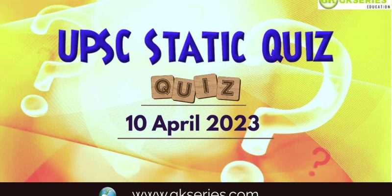 UPSC Daily Static Quiz: 10 April 2023