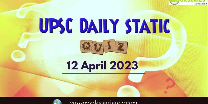 UPSC Daily Static Quiz: 12 April 2023