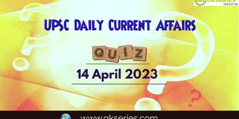 UPSC Daily Current Affairs Quiz: 14 April 2023