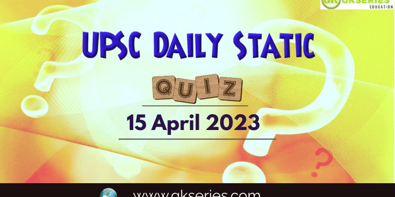 UPSC Daily Static Quiz: 15 April 2023