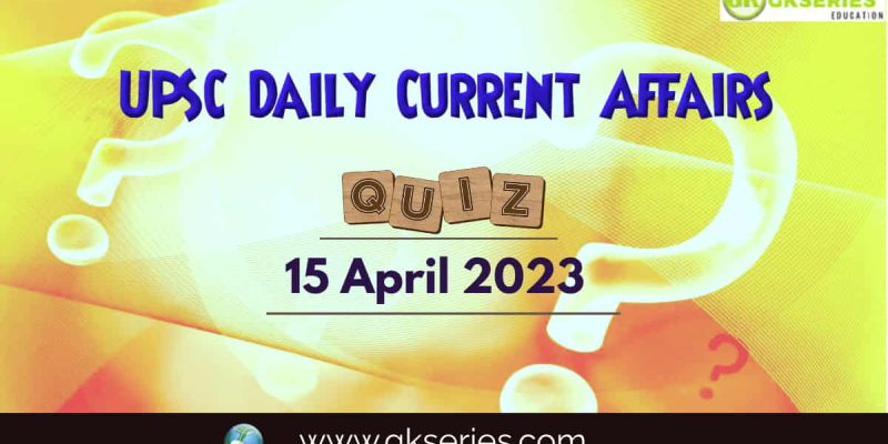 UPSC Daily Current Affairs Quiz: 15 April 2023