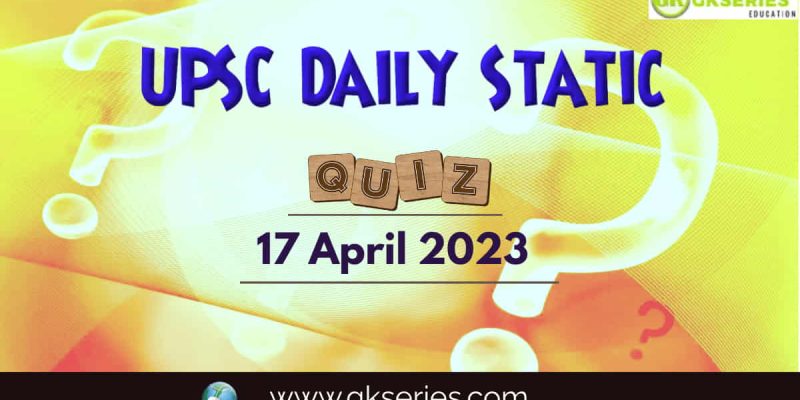UPSC Daily Static Quiz: 17 April 2023